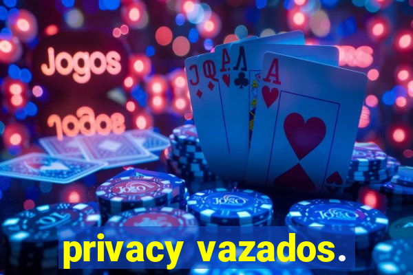 privacy vazados.